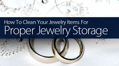 Clean jewelry items for proper jewelry storage